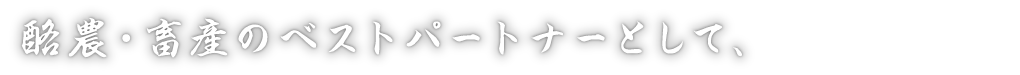 酪農・畜産のベストパートナーとして、